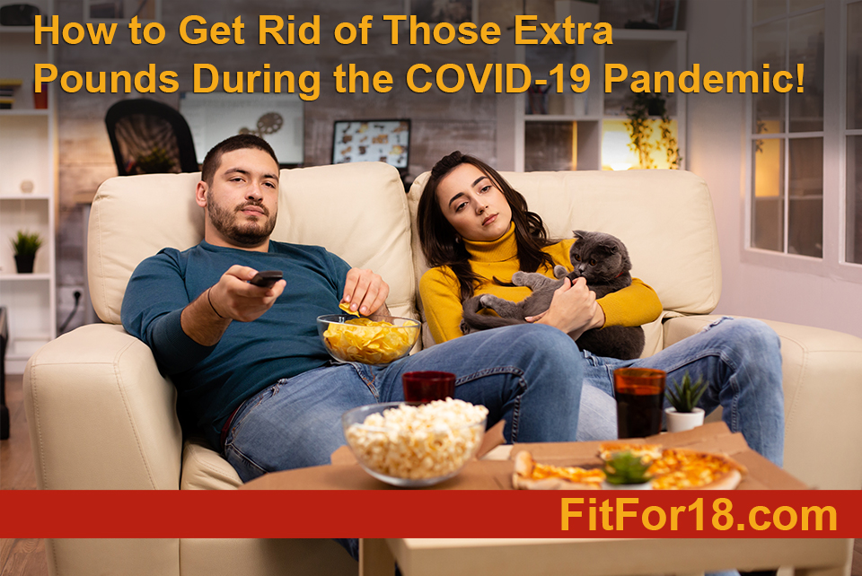 How to Get Rid of Those Extra Pounds During The COVID-19 Pandemic!